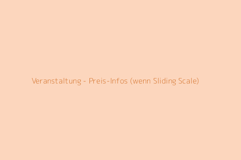 Veranstaltung - Preis-Infos (wenn Sliding Scale)